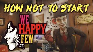 How Not To Start 'We Happy Few' | (Taking Joy)