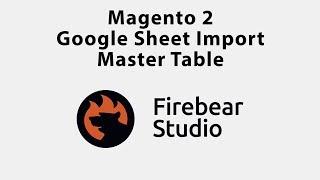 Magento 2 Google Sheet Import Master Table. Magento Import Google Sheet
