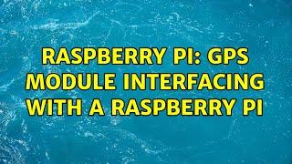 Raspberry Pi: GPS module interfacing with a raspberry pi