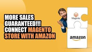 How To Sell On Amazon With Magento ( A Seller friendly Integration for multichannel selling)