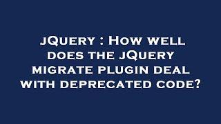 jQuery : How well does the jQuery migrate plugin deal with deprecated code?