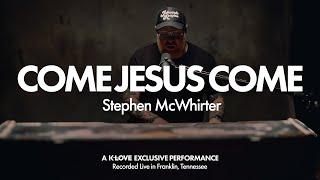 Stephen McWhirter - Come Jesus Come || Exclusive K-LOVE Performance