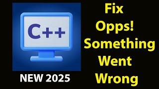 Fix C++ App Oops Something Went Wrong Error | Fix C++went wrong error