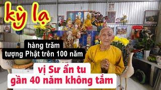 Kỳ lạ vị Sư ẩn tu trên núi gần 40 không tắm thờ hàng trăm tượng Phật trên 100 năm