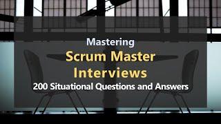 Mastering Scrum Master Interviews: 200 Situational Questions and Answers