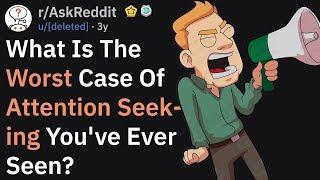 Worst Cases Of Attention-Seeking (AskReddit)