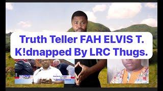 Truth Teller FAH ELVIS T. K!dnapped By LRC Thugs.