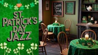  St. Patrick’s Day Jazz | Cozy Café Ambience with Smooth Jazz 