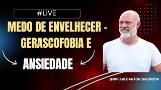 #LIVE MEDO DE ENVELHECER - GERASCOFOBIA - E ANSIEDADE