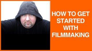 how to get started as a filmmaker - advice for any young filmmaker