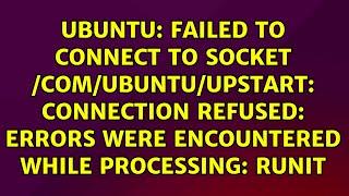 Failed to connect to socket /com/ubuntu/upstart: Connection refused: Errors were encountered...