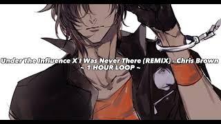 Chris Brown - Under The Influence X I Was Never There (REMIX) (1 HOUR LOOP)