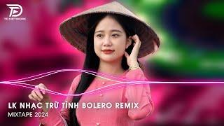 Bolero Remix Tiktok - LK Nhạc Trữ Tình Bolero Remix Tiktok Hay Nhất - Tình Nhỏ Mau Quên Remix Tiktok