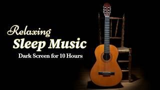 Best Calm for Sleep: Deep Relaxing Guitar Instrumental【 Black Screen 10 Hours 】