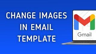 How To Change Images In Email Template In Gmail On PC