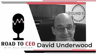 Ep #6: DAVID UNDERWOOD | Road to CEO with Will Marlow