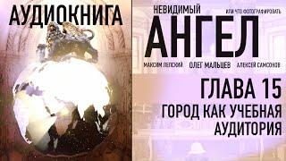 Невидимый ангел - аудиокнига | Глава 15/16 Город как учебная аудитория | Олег Мальцев