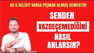 SENDEN VAZGEÇMEDİĞİNİ NASIL ANLARSIN? BU SİNYALLER VARSA PİŞMAN OLMUŞ DEMEKTİR!