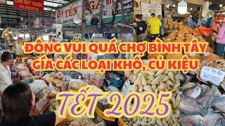 ĐÔNG VUI NHỘN NHỊP LẮM 13 TẾT ĐI CHỢ BÌNH TÂY Q.6: Giá các loại khô cá, tôm, củ kiệu - Chợ Lớn 2025