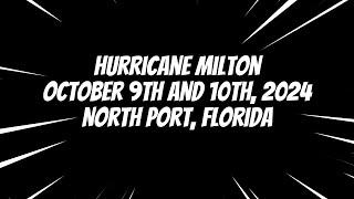 Hurricane Milton Footage From North Port, Florida 10-9 / 10-10 of 2024