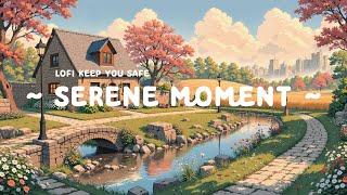 Serena Moment  Lofi Keep You Safe ️ Lofi Hip Hop & Lofi Beat for relax / chill / enjoy