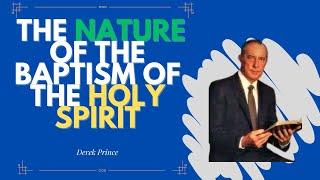 What is the Nature of the baptism of the holy sprit? Derek Prince