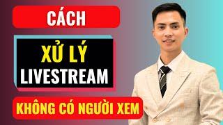 Cách xử lý livestream không có người xem | Đàm Văn Tuấn