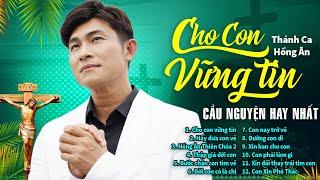 CHO CON VỮNG TIN | Nhạc Thánh Ca Công Giáo Hay Nhất, Nghe Để Bình An | Thánh Ca Hồng Ân 2024