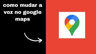 como mudar a voz no google maps