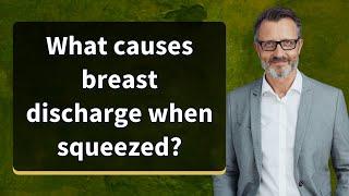 What causes breast discharge when squeezed?