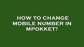 How to change mobile number in mpokket?