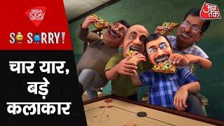 So Sorry: चार यार, बड़े कलाकार | Delhi Politics | Arvind Kejriwal | Manish Sisodia | Sanjay Singh