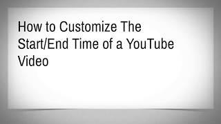 Customize Start  End Time of a YouTube Video