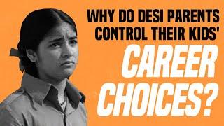 Why Do Desi Parents Control Their Kids’ Career Choices?