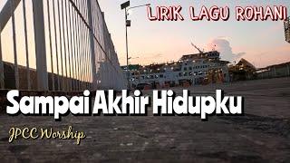 Lirik Lagu Rohani - Sampai Akhir Hidupku | JPCC Worship #liriklagurohani