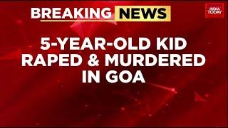 5-Year-Old Girl Raped, Murdered In Goa, 20 Labourers Detained | India Today News