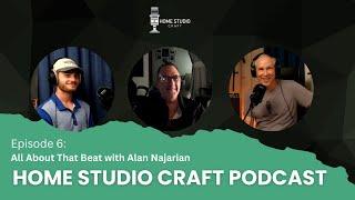 All About That Beat ft. Alan Najarian: Home Studio Craft Podcast Episode 6