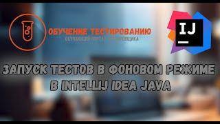 Запуск тестов в фоновом режиме в Intellij IDEA JAVA