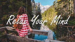 Relax Your Mind  Songs to put you in a better mood | An Indie/Pop/Folk/Acoustic Playlist