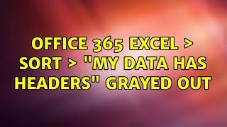 Office 365 Excel ＞ Sort ＞ "My data has headers" grayed out (2 Solutions!!)