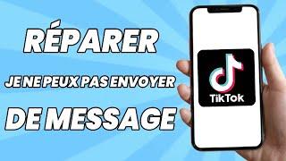 Pourquoi Je Ne Peux Pas Envoyer Des Messages Sur TikTok (Problème Résolu)