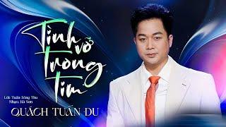 TÌNH VỠ TRONG TIM | Ca sĩ : QUÁCH TUẤN DU [ Lời : Tuấn Sông Thu - Nhạc : Hà Sơn ]