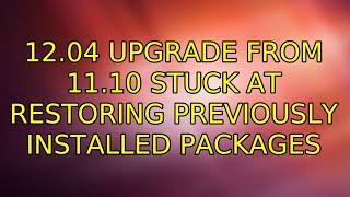 Ubuntu: 12.04 upgrade from 11.10 stuck at restoring previously installed packages (2 Solutions!!)