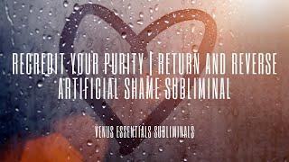 Recredit Your Purity  | Return & Reverse Artificial Shame Subliminal