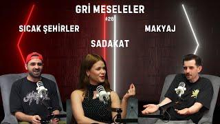 SICAK ŞEHİRLER, SADAKAT, MAKYAJ, @zasparagas  , Gri Meseleler Podcast #29