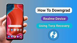 How To Downgrad Realme Device Using Twrp Recovery