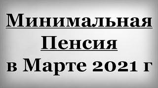 Минимальная Пенсия в Марте 2021 г