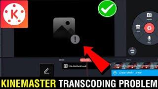 How to solve transcoding problem in kinemaster || kinemaster transcode problem
