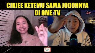 CIKIEE KETEMU SAMA JODOHNYA DI OME TV 