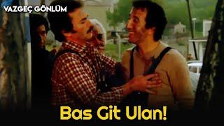 Vazgeç Gönlüm  | Bas Git Ulan!